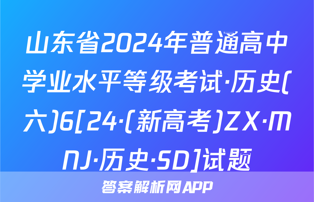 山东省2024年普通高中学业水平等级考试·历史(六)6[24·(新高考)ZX·MNJ·历史·SD]试题