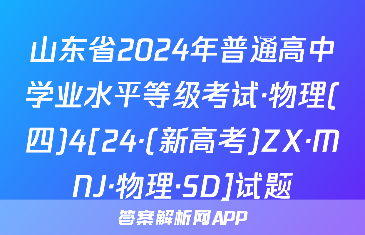 山东省2024年普通高中学业水平等级考试·物理(四)4[24·(新高考)ZX·MNJ·物理·SD]试题