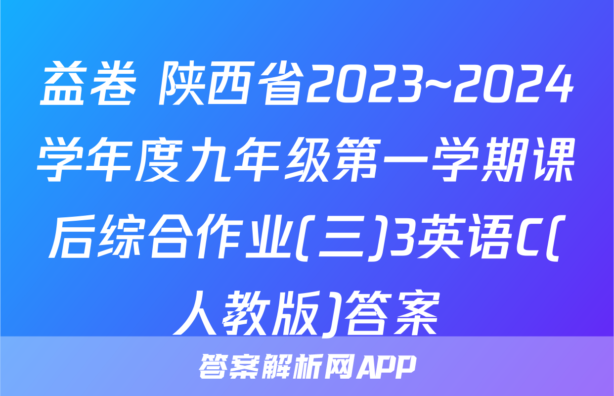 益卷 陕西省2023~2024学年度九年级第一学期课后综合作业(三)3英语C(人教版)答案